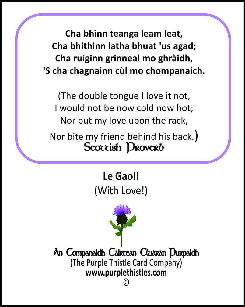 K-003 B Cha bhinn teanga leam leat, Chi bhithinn latha bhuat 'us agad; Cha ruiginn grinneal mo ghraidh, 'S cha chagnainn cul mo chompanaich